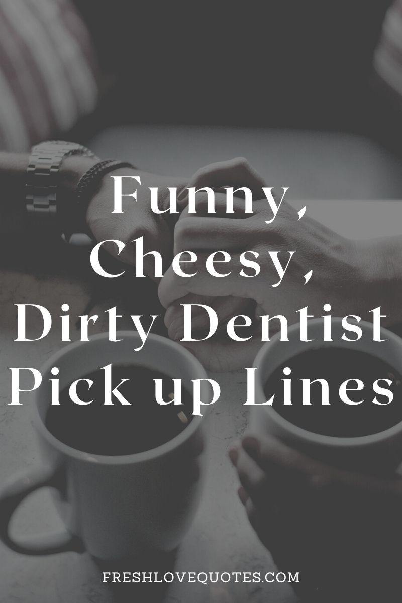 90+ Funny, Cheesy, Dirty Dentist Pick up Lines Fresh Love Quotes