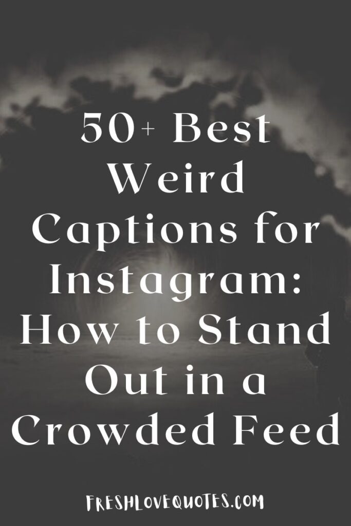 50+ Best Weird Captions for Instagram How to Stand Out in a Crowded Feed