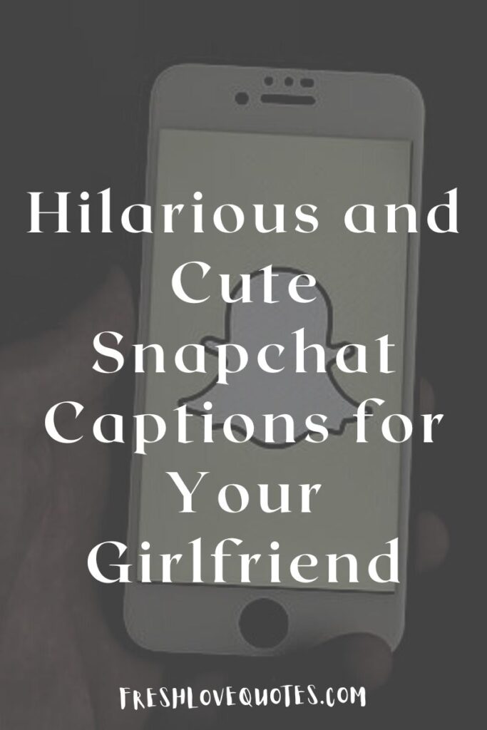 65+ Hilarious and Cute Snapchat Captions for Your Girlfriend