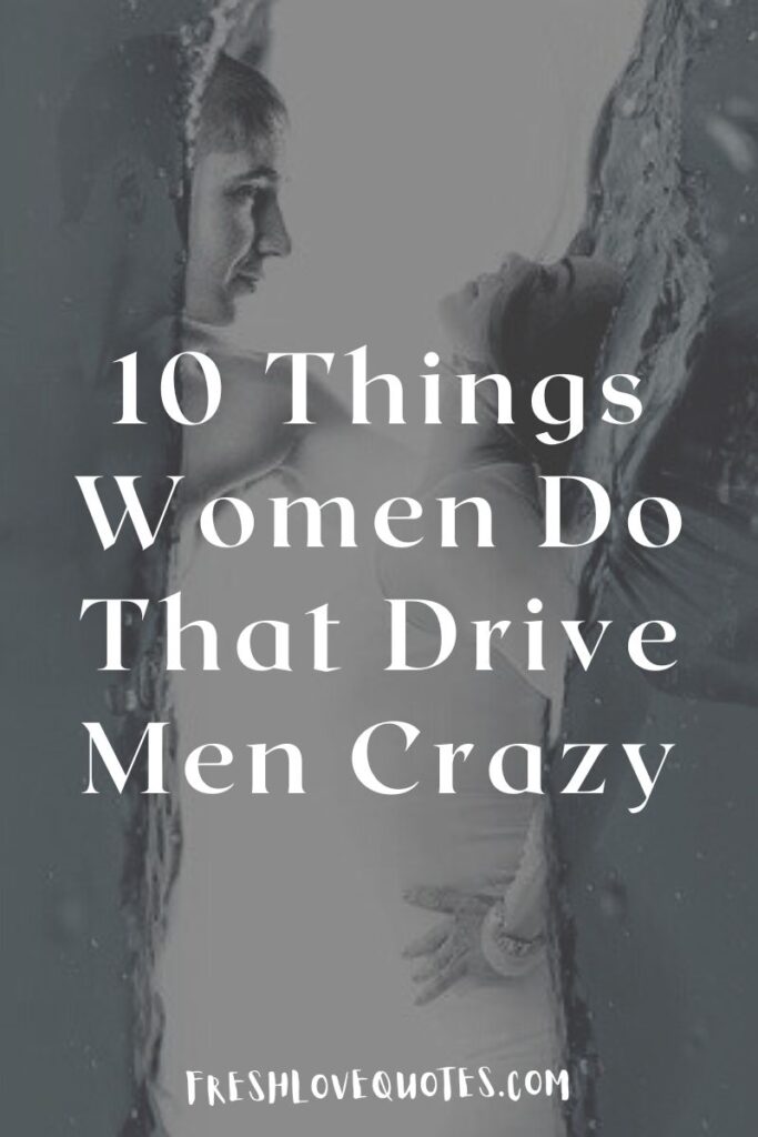 10 Things Women Do That Drive Men Crazy