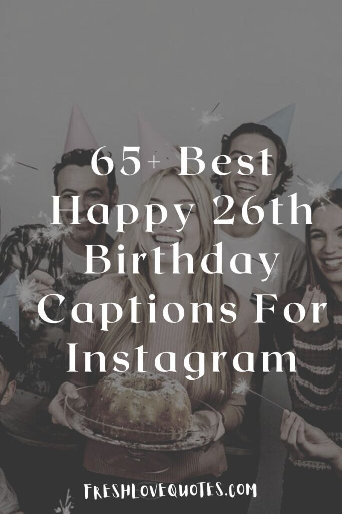 65+ Best Happy 26th Birthday Captions For Instagram