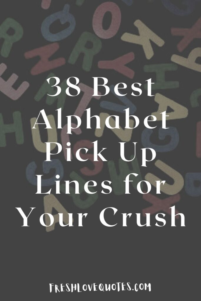 38 Best Alphabet Pick Up Lines for Your Crush