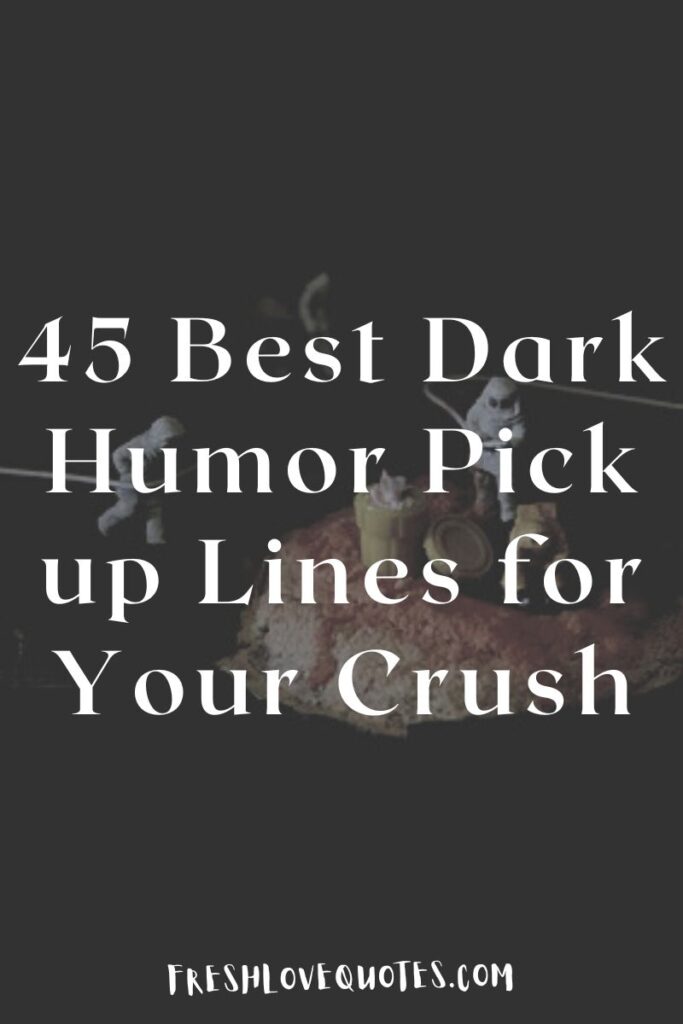45 Best Dark Humor Pick up Lines for Your Crush
