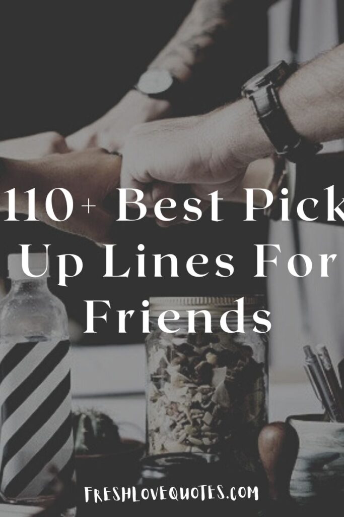 110+ Best Pick Up Lines For Friends