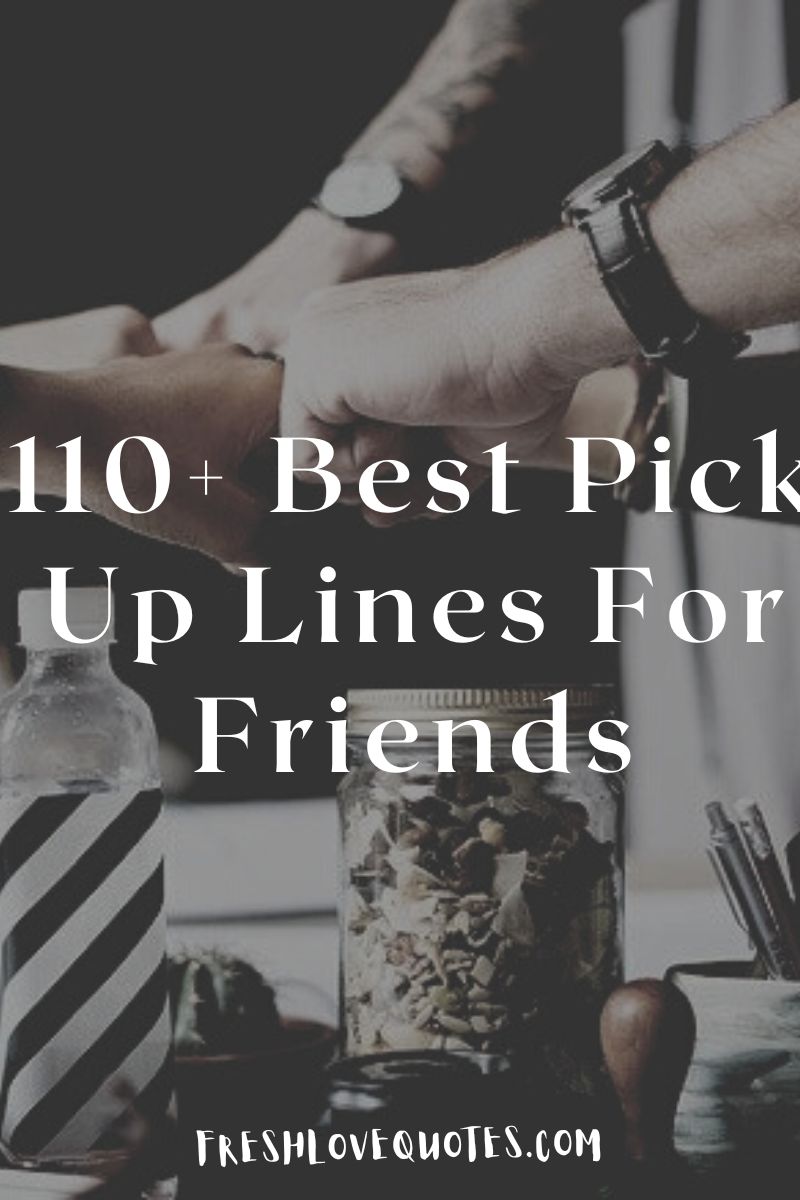 110+ Best Pick Up Lines For Friends | Fresh Love Quotes
