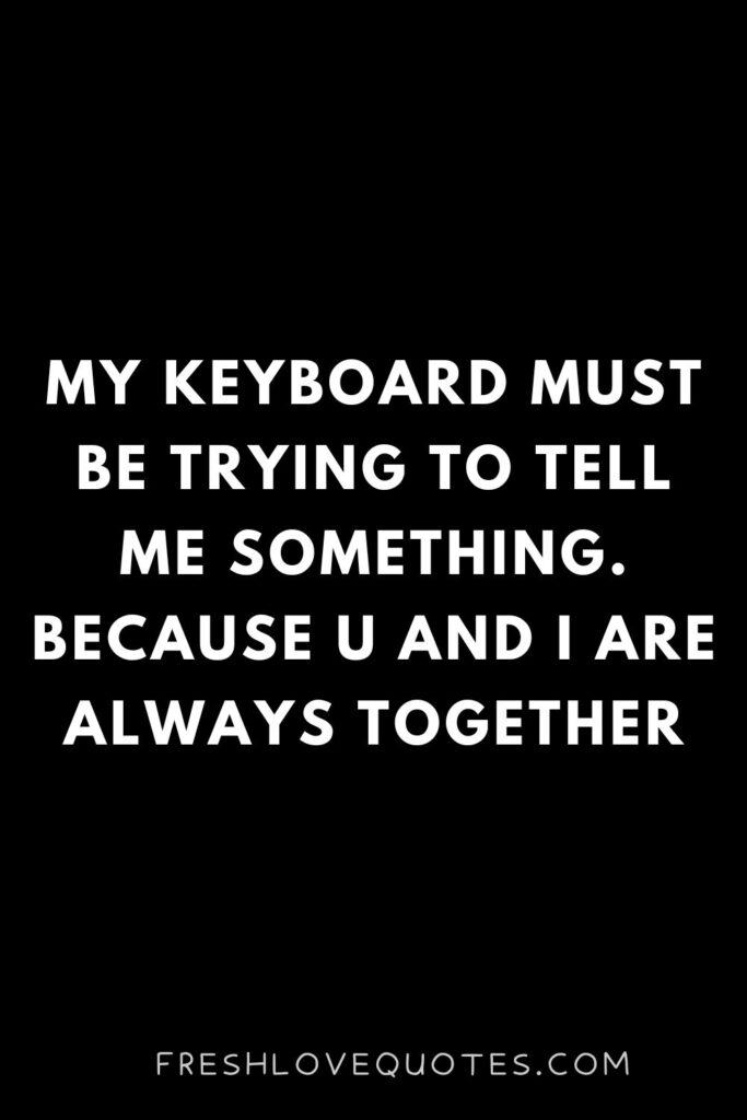 My keyboard must be trying to tell me something. Because U and I are always together
