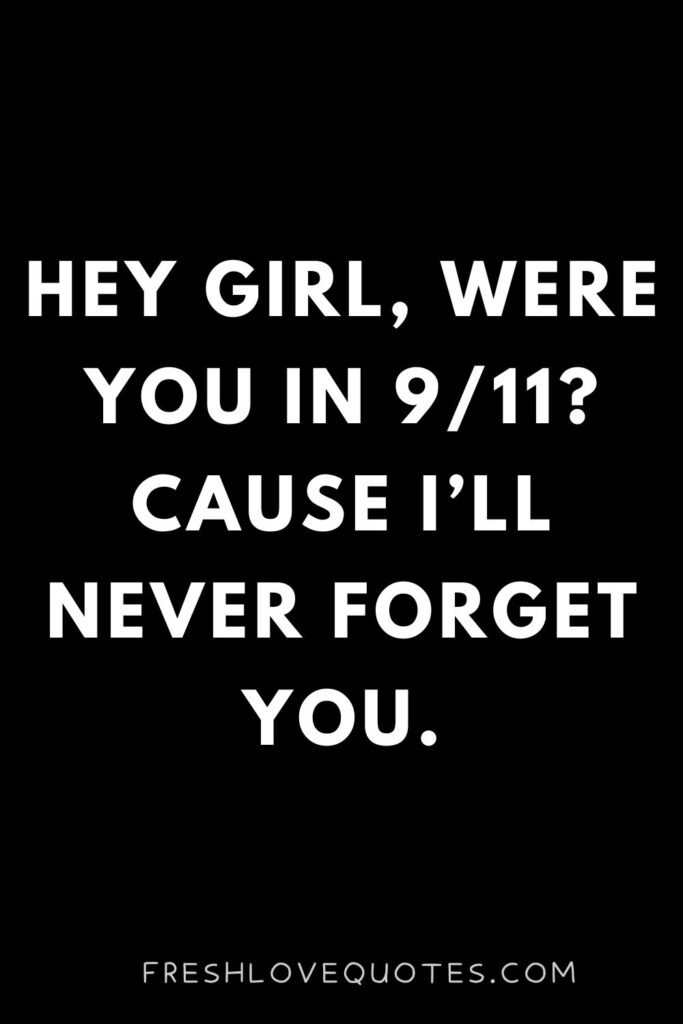 Hey girl, were you in 911cause I’ll never forget you.
